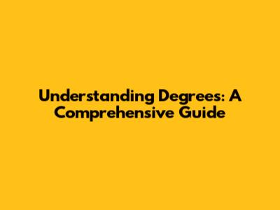 Understanding Degrees: A Comprehensive Guide