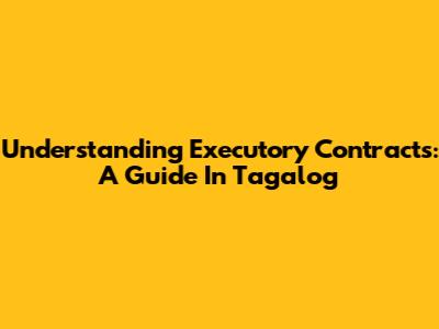 Understanding Executory Contracts: A Guide In Tagalog