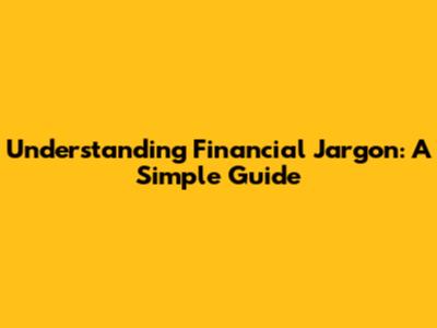 Understanding Financial Jargon: A Simple Guide