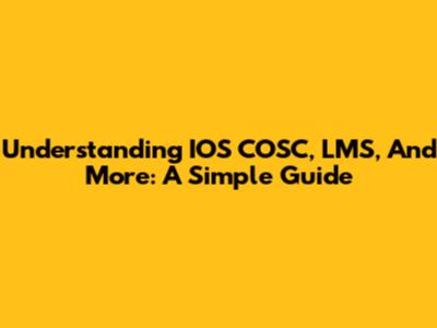 Understanding IOS COSC, LMS, And More: A Simple Guide