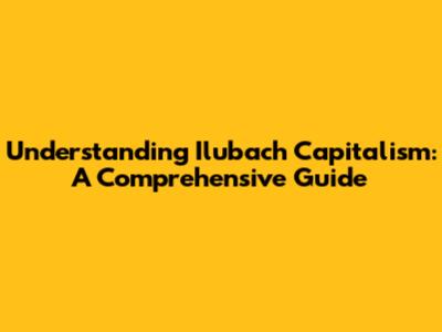 Understanding Ilubach Capitalism: A Comprehensive Guide