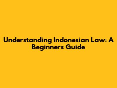 Understanding Indonesian Law: A Beginner's Guide