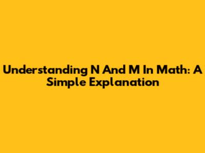 Understanding N And M In Math: A Simple Explanation