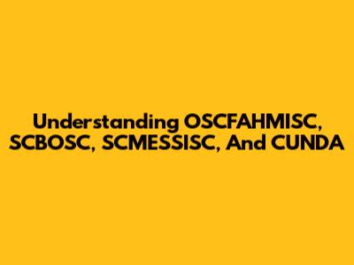 Understanding OSCFAHMISC, SCBOSC, SCMESSISC, And CUNDA