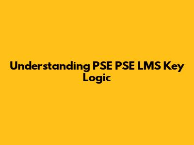 Understanding PSE PSE LMS Key Logic