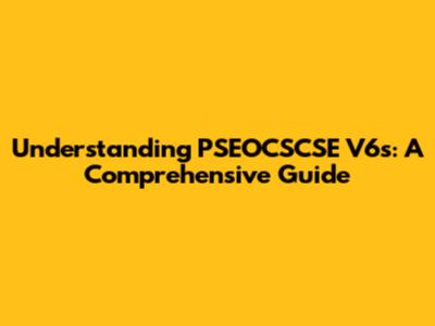 Understanding PSEOCSCSE V6s: A Comprehensive Guide