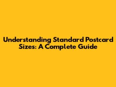 Understanding Standard Postcard Sizes: A Complete Guide