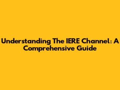 Understanding The IERE Channel: A Comprehensive Guide