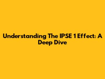 Understanding The IPSE 1 Effect: A Deep Dive