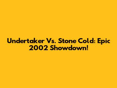 Undertaker Vs. Stone Cold: Epic 2002 Showdown!