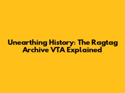 Unearthing History: The Ragtag Archive VTA Explained