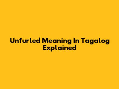 Unfurled Meaning In Tagalog Explained