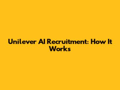 Unilever AI Recruitment: How It Works