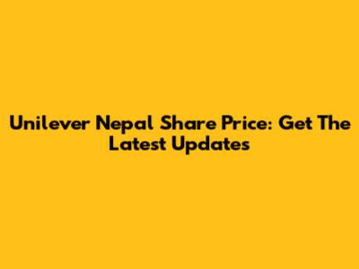 Unilever Nepal Share Price: Get The Latest Updates