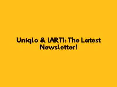 Uniqlo & IARTI: The Latest Newsletter!
