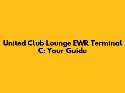 United Club Lounge EWR Terminal C: Your Guide