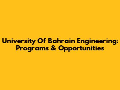 University Of Bahrain Engineering: Programs & Opportunities