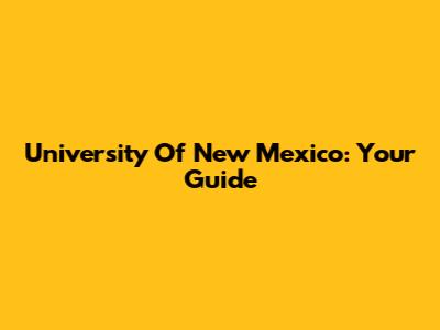 University Of New Mexico: Your Guide