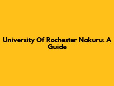 University Of Rochester Nakuru: A Guide