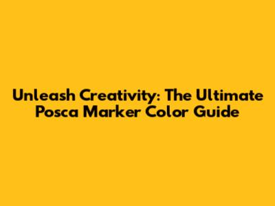Unleash Creativity: The Ultimate Posca Marker Color Guide