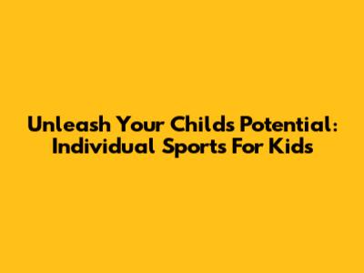 Unleash Your Child's Potential: Individual Sports For Kids