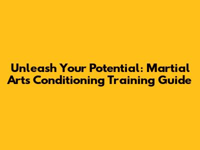 Unleash Your Potential: Martial Arts Conditioning Training Guide
