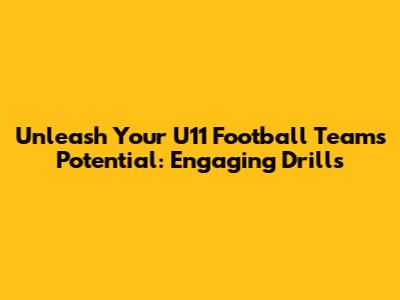 Unleash Your U11 Football Team's Potential: Engaging Drills