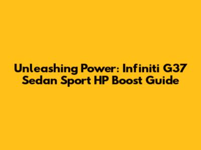 Unleashing Power: Infiniti G37 Sedan Sport HP Boost Guide