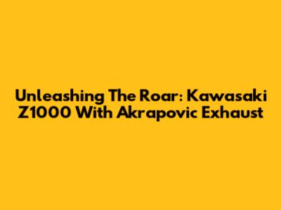 Unleashing The Roar: Kawasaki Z1000 With Akrapovic Exhaust