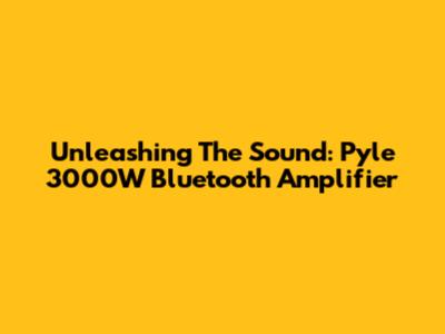 Unleashing The Sound: Pyle 3000W Bluetooth Amplifier