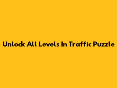Unlock All Levels In Traffic Puzzle