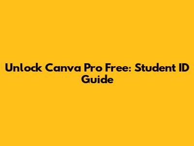 Unlock Canva Pro Free: Student ID Guide