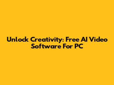 Unlock Creativity: Free AI Video Software For PC