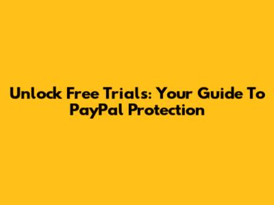 Unlock Free Trials: Your Guide To PayPal Protection