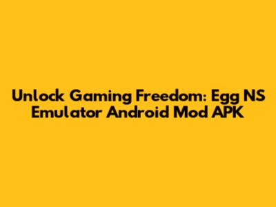 Unlock Gaming Freedom: Egg NS Emulator Android Mod APK