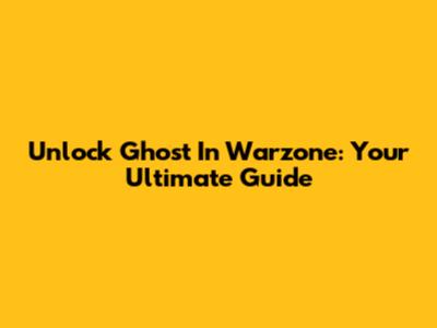 Unlock Ghost In Warzone: Your Ultimate Guide