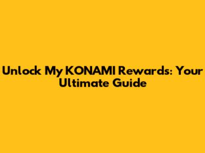 Unlock My KONAMI Rewards: Your Ultimate Guide