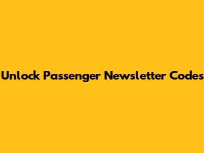 Unlock Passenger Newsletter Codes