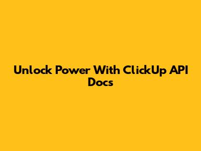Unlock Power With ClickUp API Docs