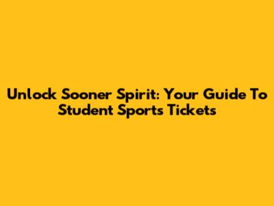 Unlock Sooner Spirit: Your Guide To Student Sports Tickets
