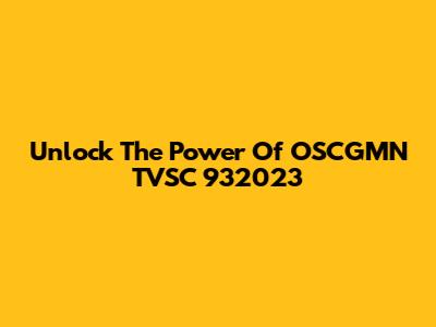 Unlock The Power Of OSCGMN TVSC 932023