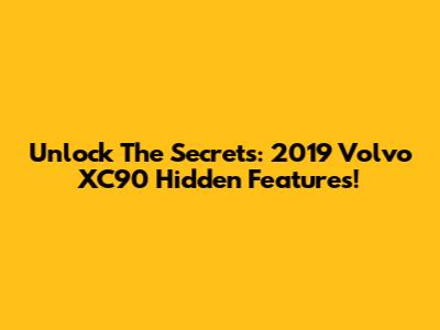 Unlock The Secrets: 2019 Volvo XC90 Hidden Features!