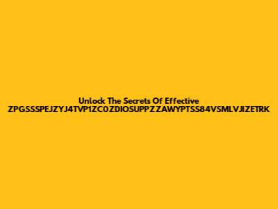 Unlock The Secrets Of Effective ZPGSSSPEJZYJ4TVP1ZC0ZDIOSUPPZZAWYPTSS84VSMLVJIZETRK