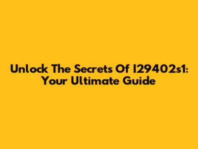 Unlock The Secrets Of I29402s1: Your Ultimate Guide
