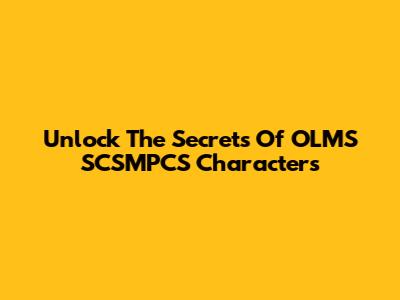 Unlock The Secrets Of OLMS SCSMPCS Characters