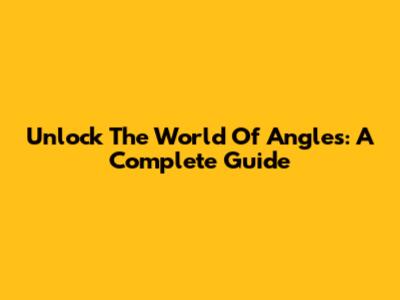 Unlock The World Of Angles: A Complete Guide