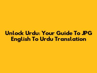 Unlock Urdu: Your Guide To JPG English To Urdu Translation