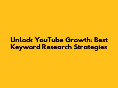 Unlock YouTube Growth: Best Keyword Research Strategies