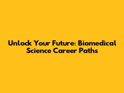 Unlock Your Future: Biomedical Science Career Paths