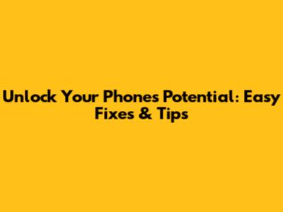 Unlock Your Phone's Potential: Easy Fixes & Tips